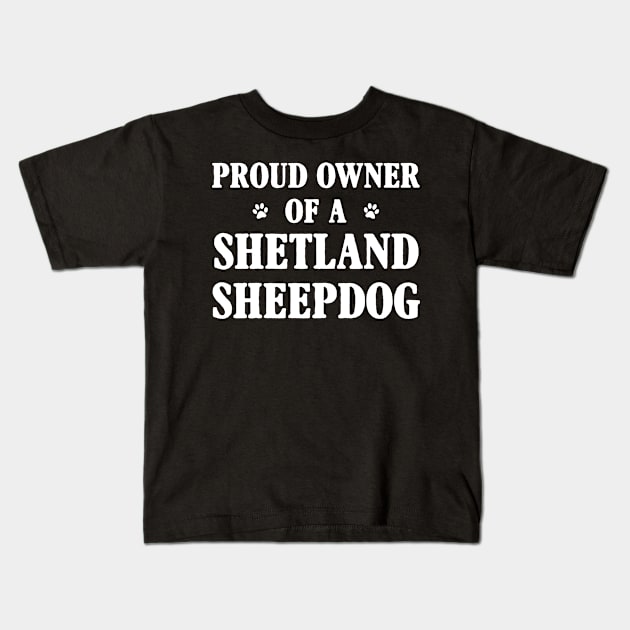 Proud Owner Of A Shetland Sheepdog Kids T-Shirt by Terryeare